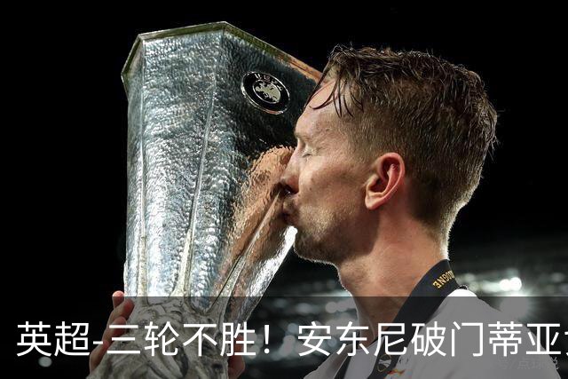 英超-三轮不胜！安东尼破门蒂亚戈建功 切尔西0-3布伦特福德